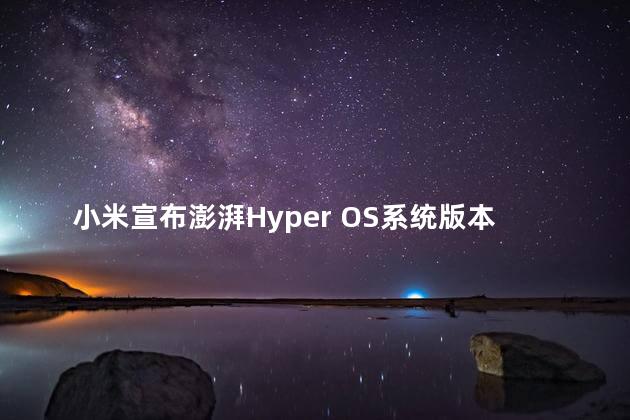 小米宣布澎湃Hyper OS系统版本调整
